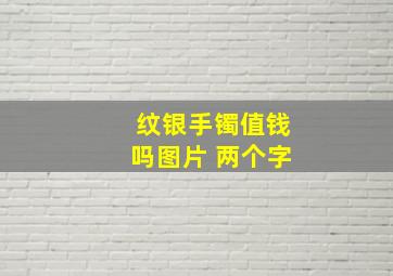 纹银手镯值钱吗图片 两个字